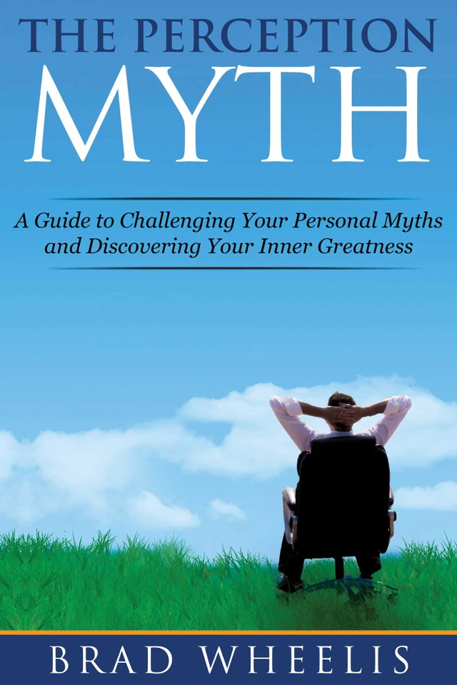 The Perception Myth: A Guide to Challenging Your Personal Myths and Discovering Your Inner Greatness book cover by Brad Wheelis