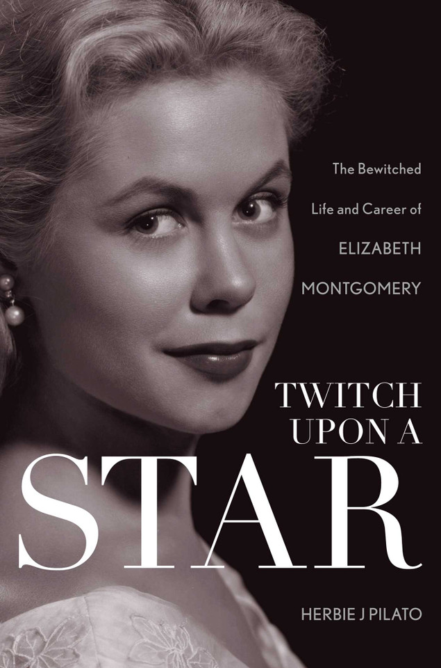 Twitch Upon a Star: The Bewitched Life and Career of Elizabeth Montgomery book cover by Herbie J Pilato