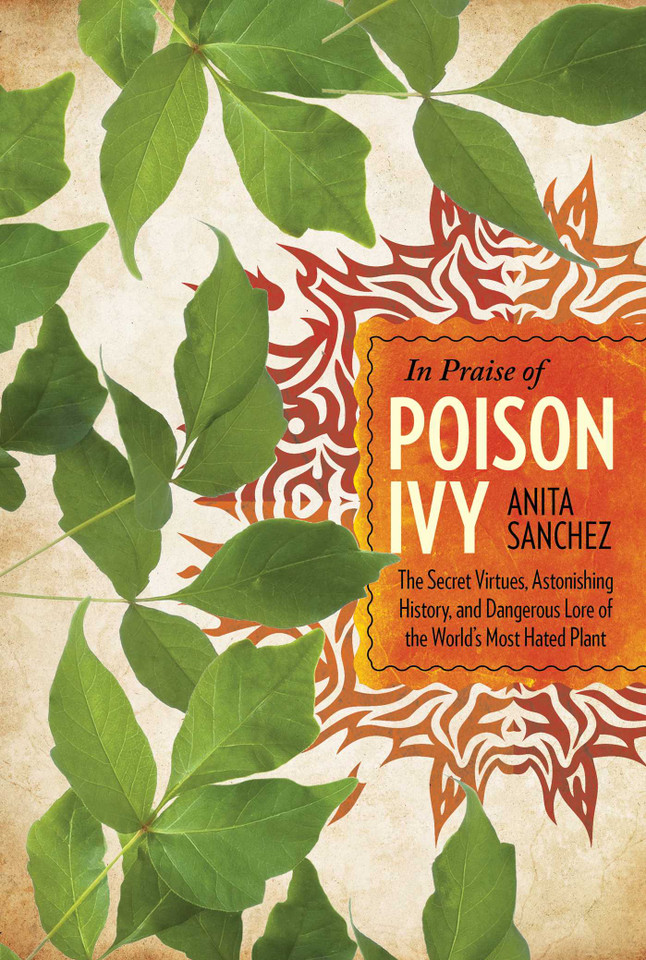 In Praise of Poison Ivy: The Secret Virtues, Astonishing History, and Dangerous Lore of the World's Most Hated Plant book cover by Anita Sanchez