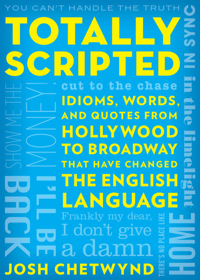 Totally Scripted: Idioms, Words, and Quotes from Hollywood to Broadway That Have Changed the English Language book cover by Josh Chetwynd