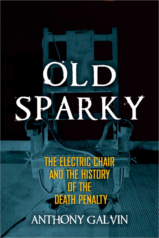 Old Sparky: The Electric Chair and the History of the Death Penalty book cover by Anthony Galvin