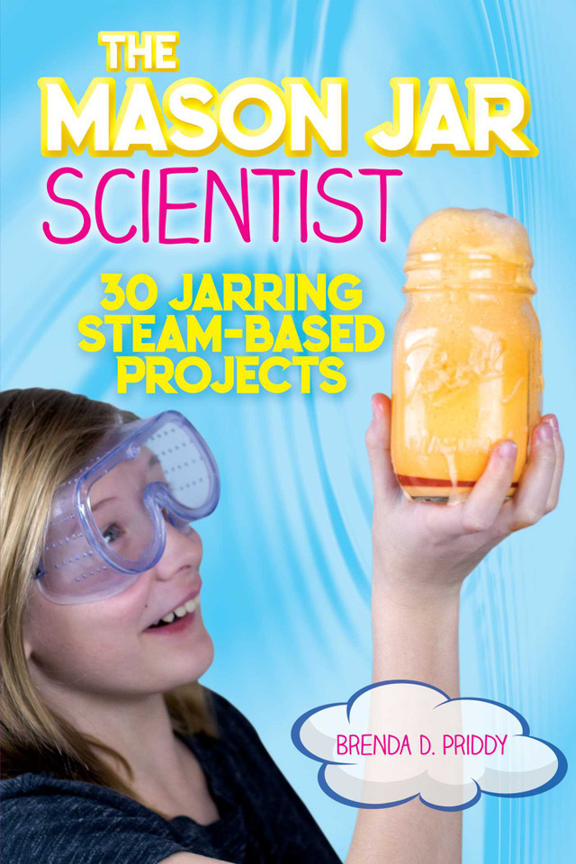 The Mason Jar Scientist: 30 Jarring STEAM-Based Projects book cover by Brenda Priddy
