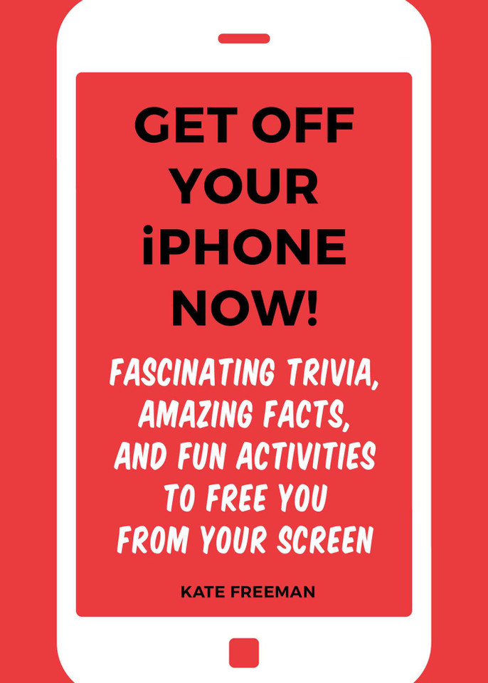 Get Off Your iPhone Now!: Fascinating Trivia, Amazing Facts, and Fun Activities to Free You From Your Screen book cover by Kate Freeman