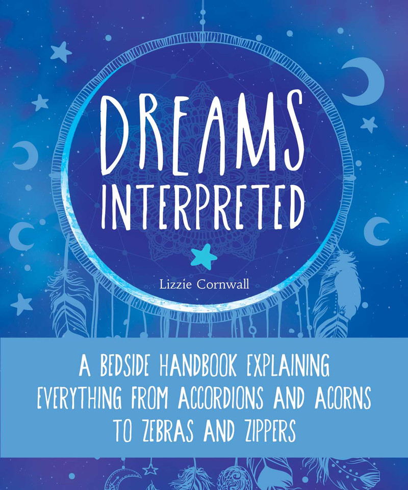 Dreams Interpreted: A Bedside Handbook Explaining Everything from Accordions and Acorns to Zebras and Zippers book cover by Lizzie Cornwall