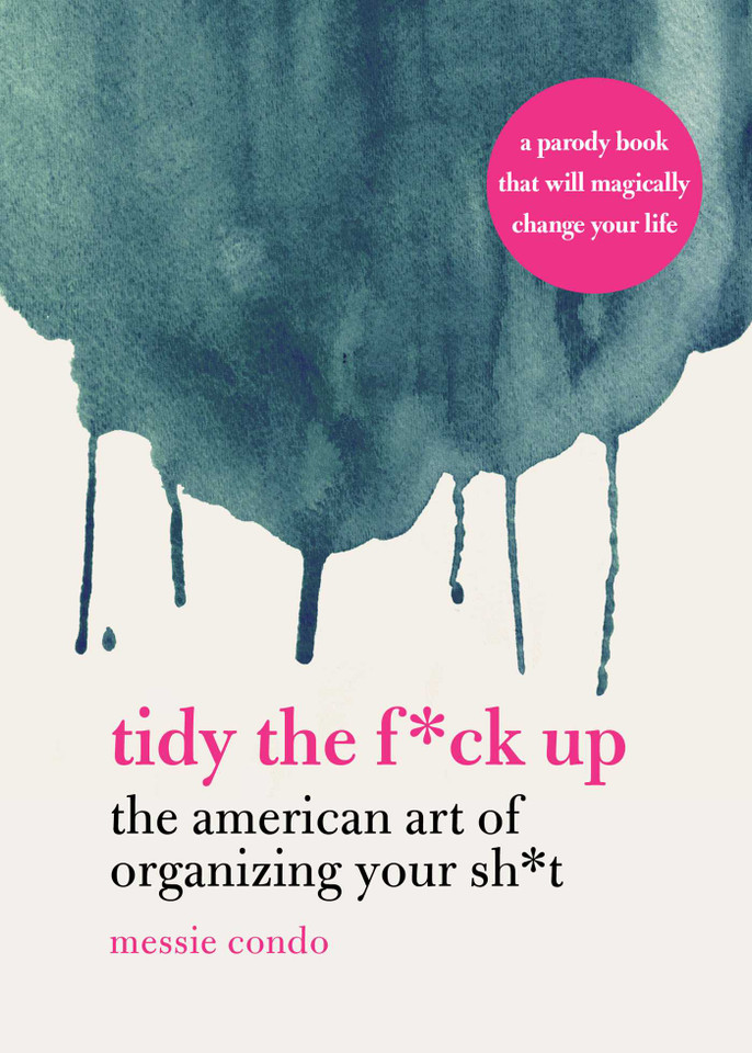 Tidy the F*ck Up: The American Art of Organizing Your Sh*t book cover by Messie Condo