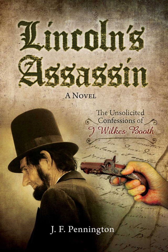 Lincoln's Assassin: The Unsolicited Confessions of John Wilkes Booth book cover by J. F. Pennington