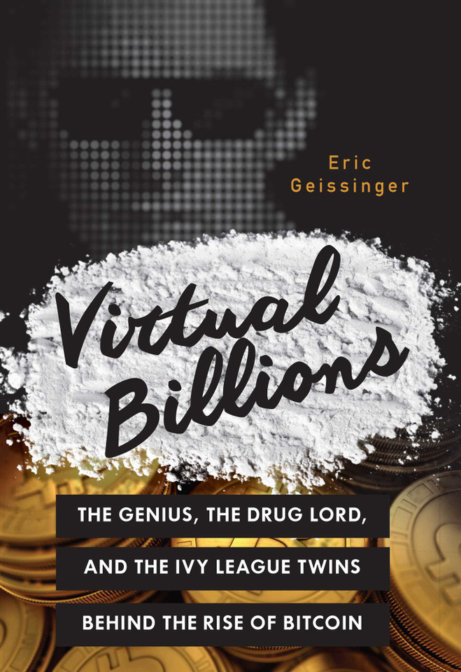 Virtual Billions: The Genius, the Drug Lord, and the Ivy League Twins behind the Rise of Bitcoin book cover by Eric Geissinger