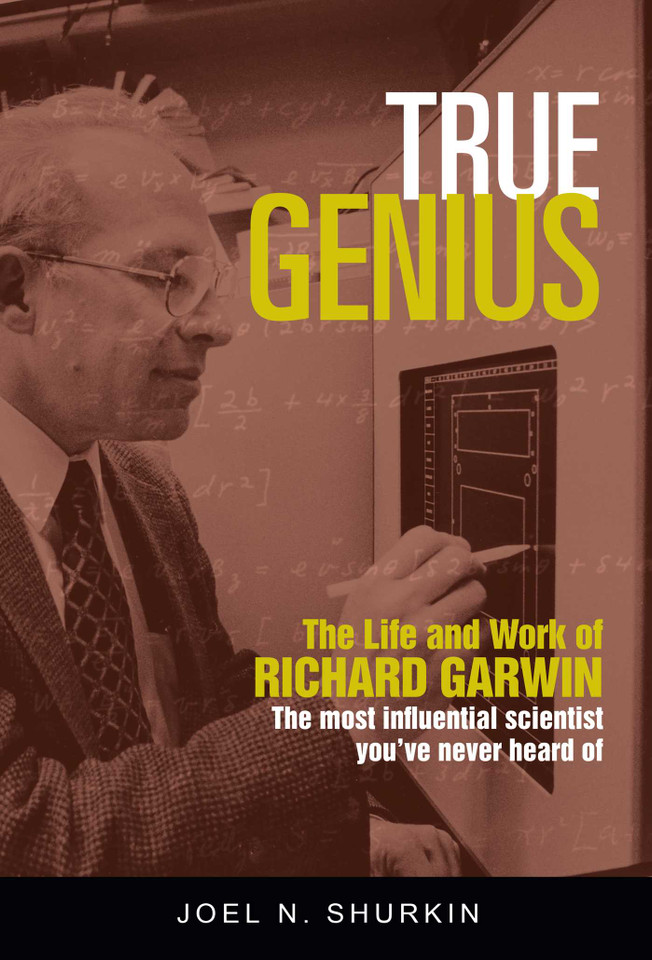 True Genius: The Life and Work of Richard Garwin, the Most Influential Scientist You've Never Heard of book cover by Joel N. Shurkin