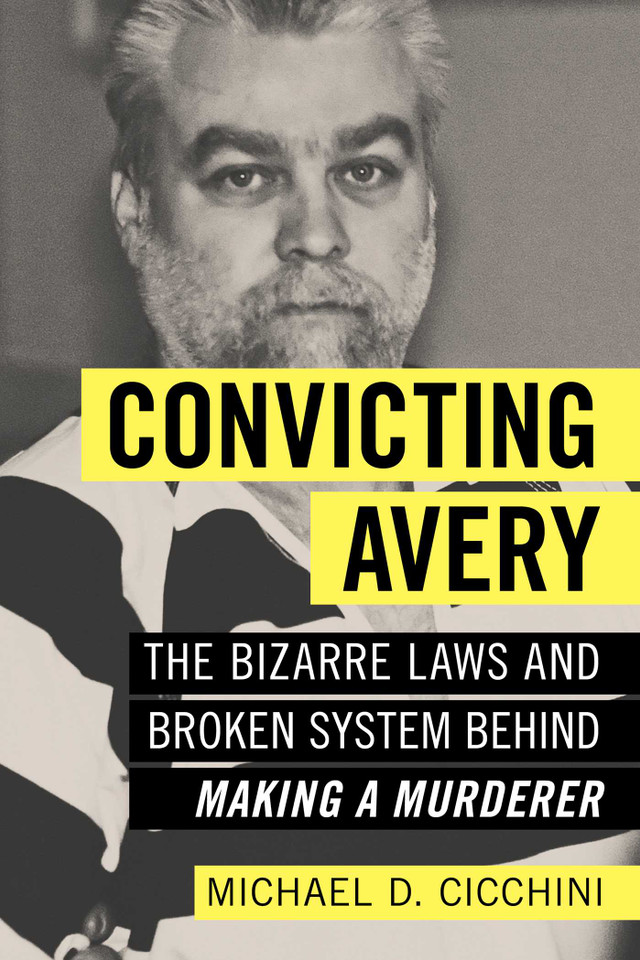 Convicting Avery: The Bizarre Laws and Broken System behind "Making a Murderer" book cover by Michael  D. Cicchini