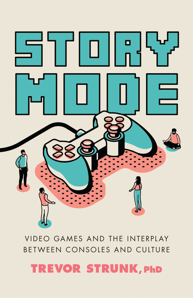 Story Mode: Video Games and the Interplay between Consoles and Culture book cover by Trevor Strunk