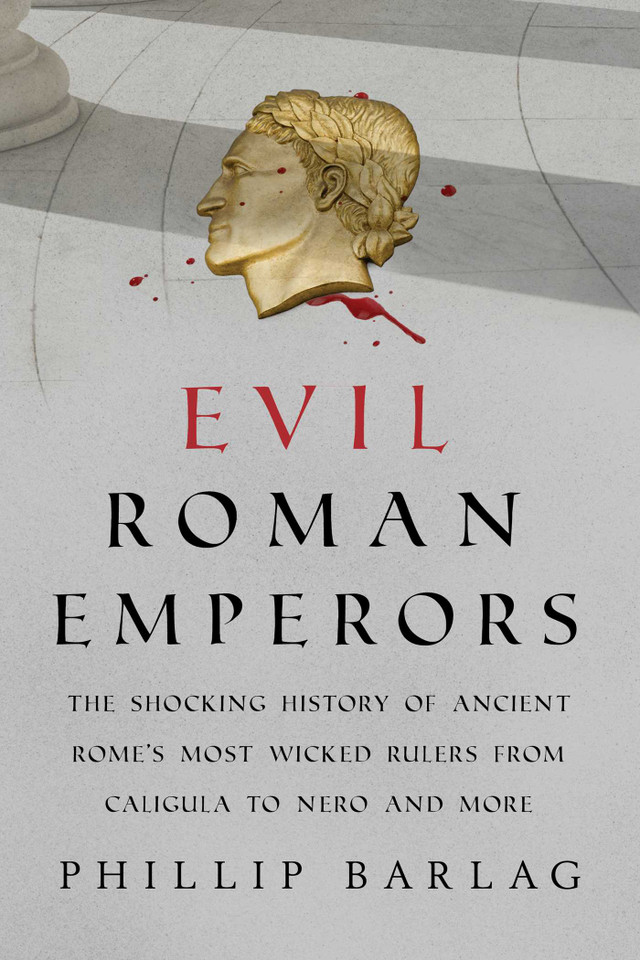 Evil Roman Emperors: The Shocking History of Ancient Rome's Most Wicked Rulers from Caligula to Nero and More book cover by Phillip Barlag