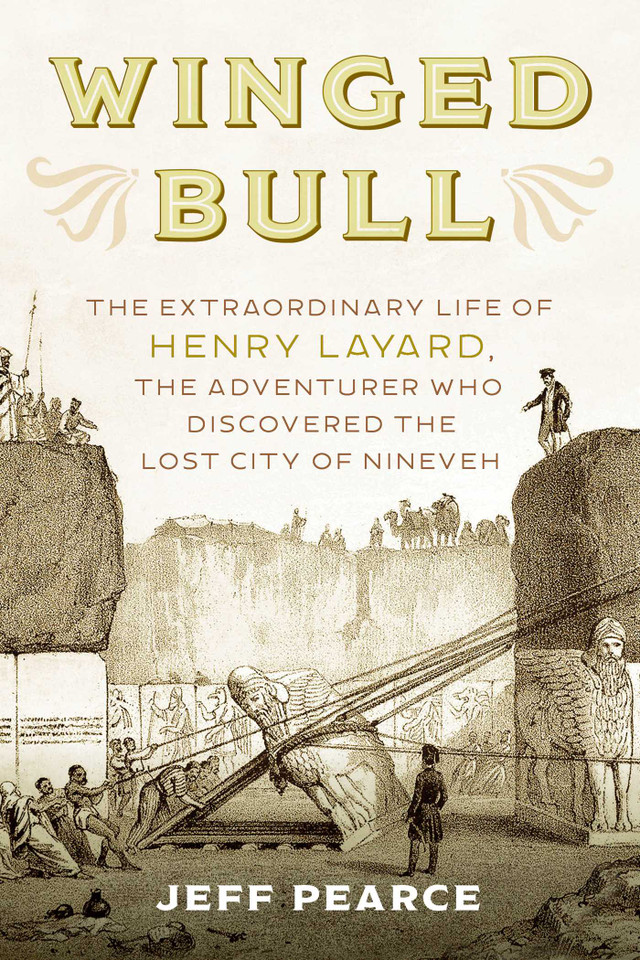 Winged Bull: The Extraordinary Life of Henry Layard, the Adventurer Who Discovered the Lost City of Nineveh book cover by Jeff Pearce