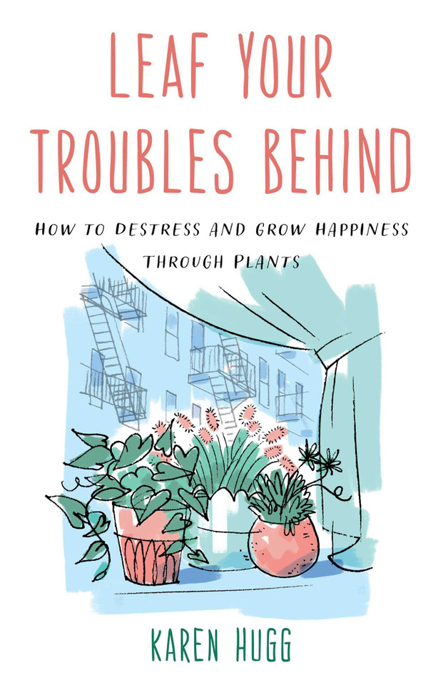 Leaf Your Troubles Behind: How to Destress and Grow Happiness through Plants book cover by Karen Hugg