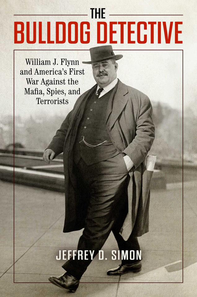 The Bulldog Detective: William J. Flynn and America's First War against the Mafia, Spies, and Terrorists book cover by Jeffrey D. Simon