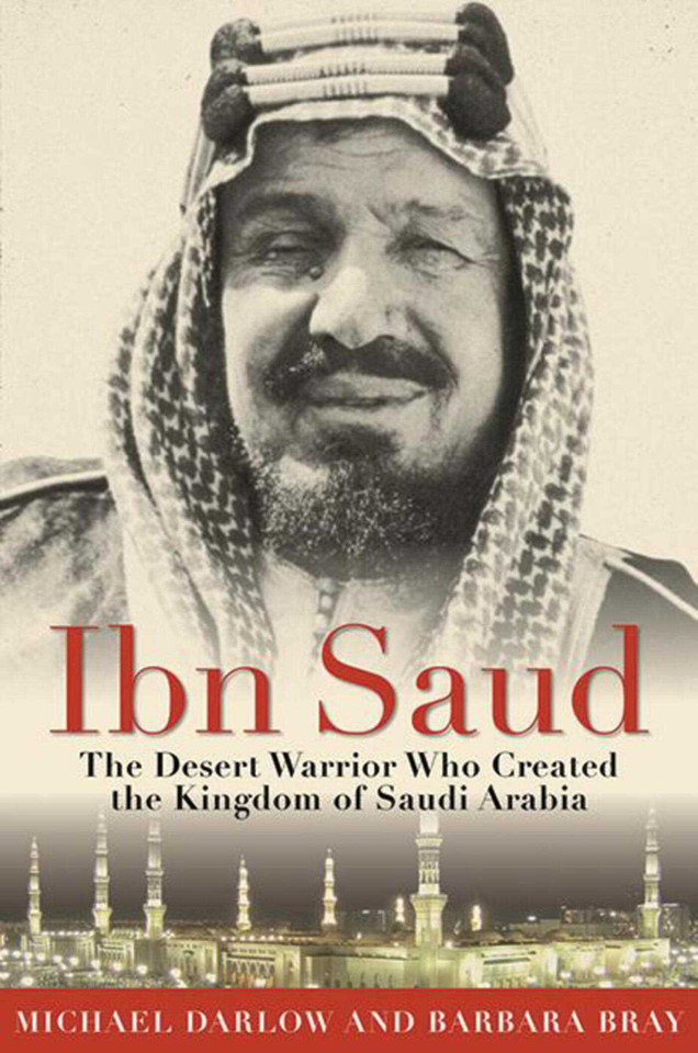 Ibn Saud: The Desert Warrior Who Created the Kingdom of Saudi Arabia book cover by Barbara Bray, Michael Darlow