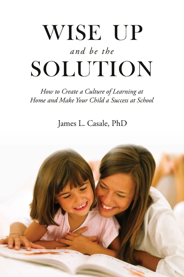 Wise Up and Be the Solution: How to Create a Culture of Learning at Home and Make Your Child a Success in School book cover by James L. Casale