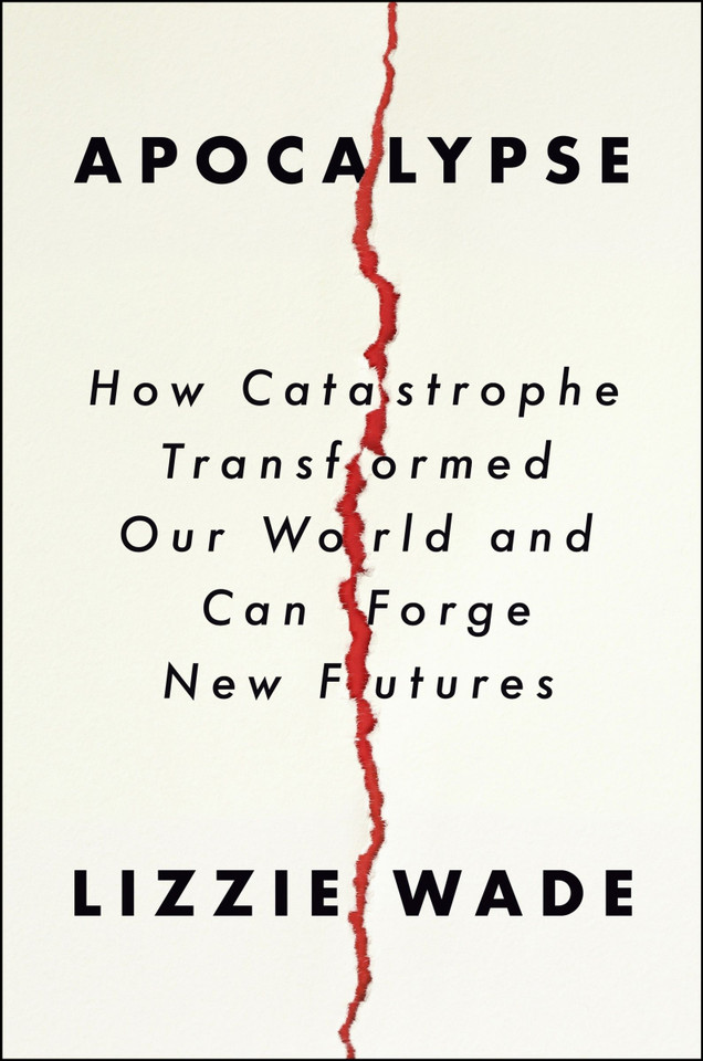 Apocalypse: How Catastrophe Transformed Our World and Can Forge New Futures book cover by Lizzie Wade