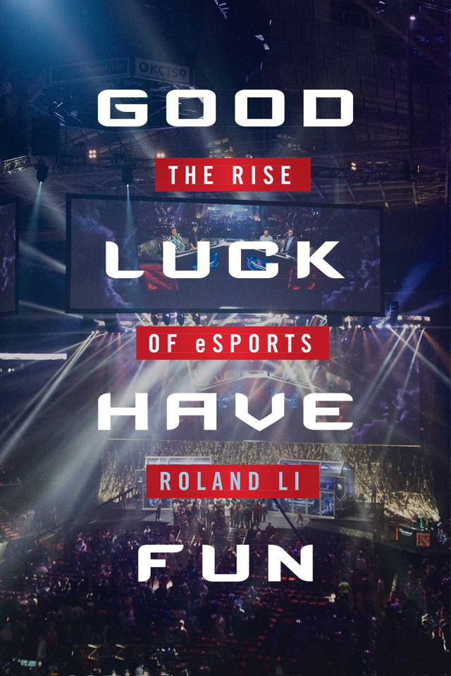 Good Luck Have Fun: The Rise of eSports book cover by Roland Li