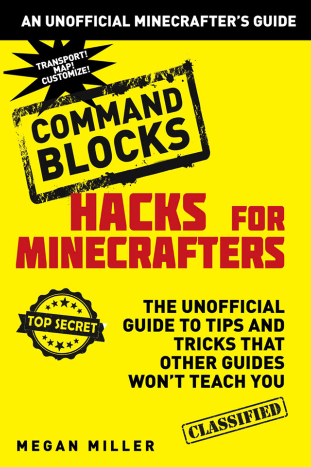 Hacks for Minecrafters: Command Blocks: The Unofficial Guide to Tips and Tricks That Other Guides Won't Teach You book cover by Megan Miller
