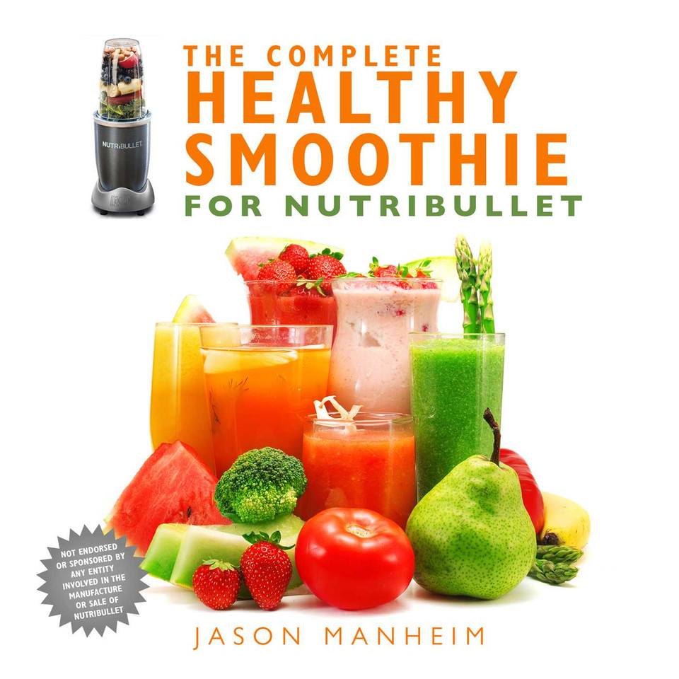 The Complete Healthy Smoothie for Nutribullet book cover by Jason Manheim