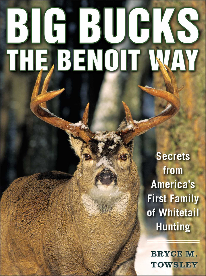 Big Bucks the Benoit Way: Secrets from America's First Family of Whitetail Hunting book cover by Bryce M. Towsley