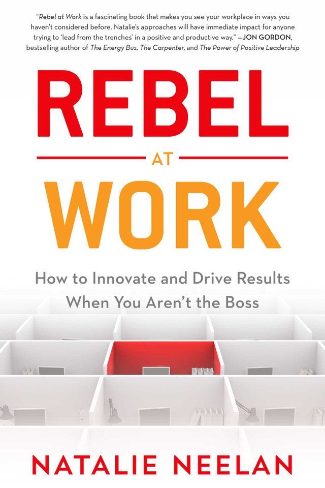Rebel at Work: How to Innovate and Drive Results When You Aren't the Boss book cover by Natalie Neelan
