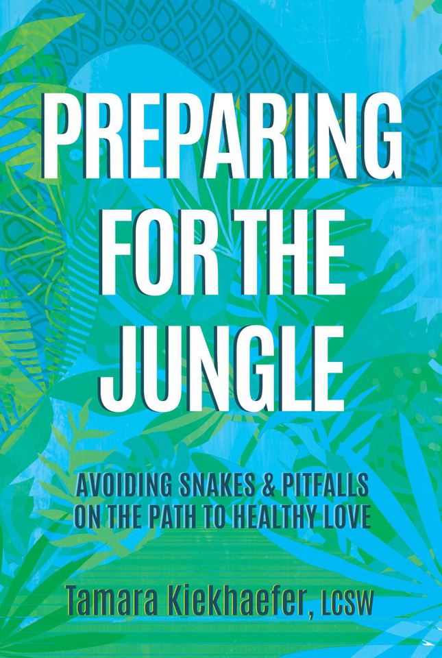 Preparing for the Jungle: Avoiding Snakes & Pitfalls on the Path to Healthy Love book cover by Tamara Kiekhaefer, LCSW