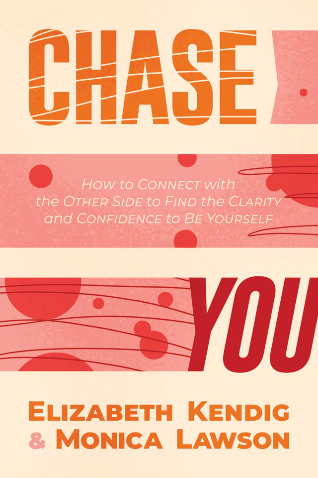 Chase You: How to Connect with the Other Side to Find the Clarity and Confidence to Be Yourself book cover by Elizabeth Kendig, Monica Lawson