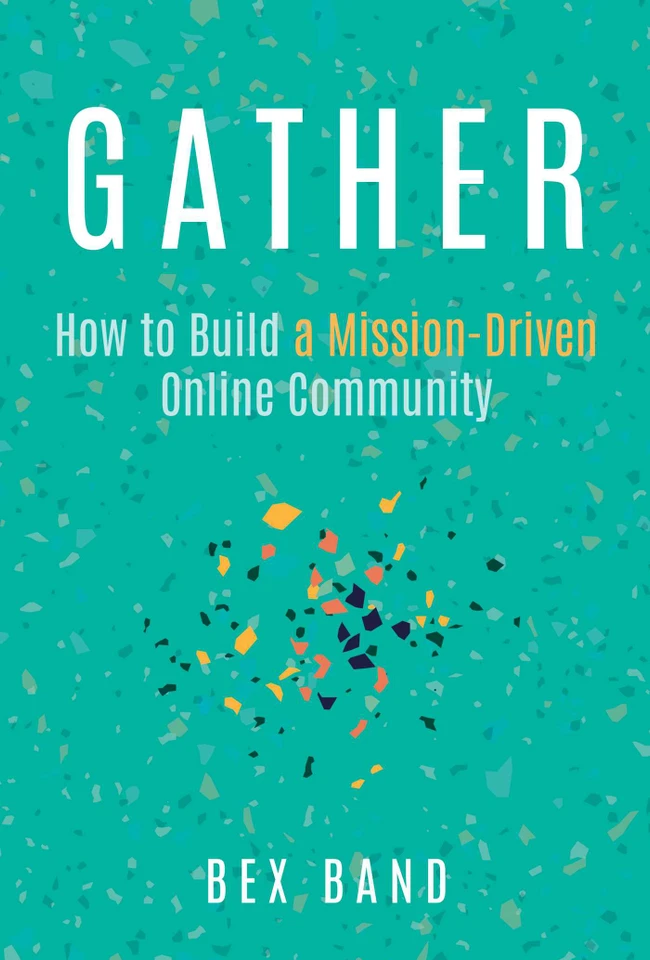 Gather: How to Build a Mission-Driven Online Community book cover by Bex Band