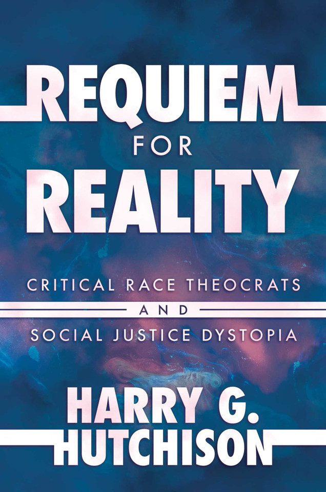 Requiem for Reality: Critical Race Theocrats and Social Justice Dystopia book cover by Harry G. Hutchison