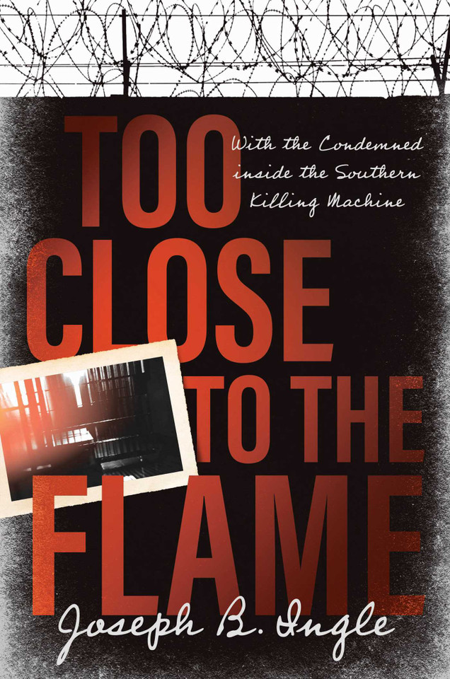 Too Close to the Flame: With the Condemned inside the Southern Killing Machine book cover by Joseph B. Ingle