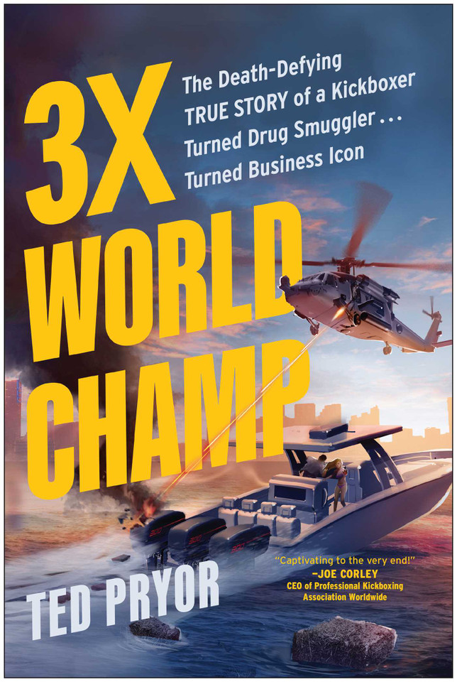 3X World Champ: The Death-Defying True Story of a Kickboxer Turned Drug Smuggler . . . Turned Business Icon book cover by Ted Pryor
