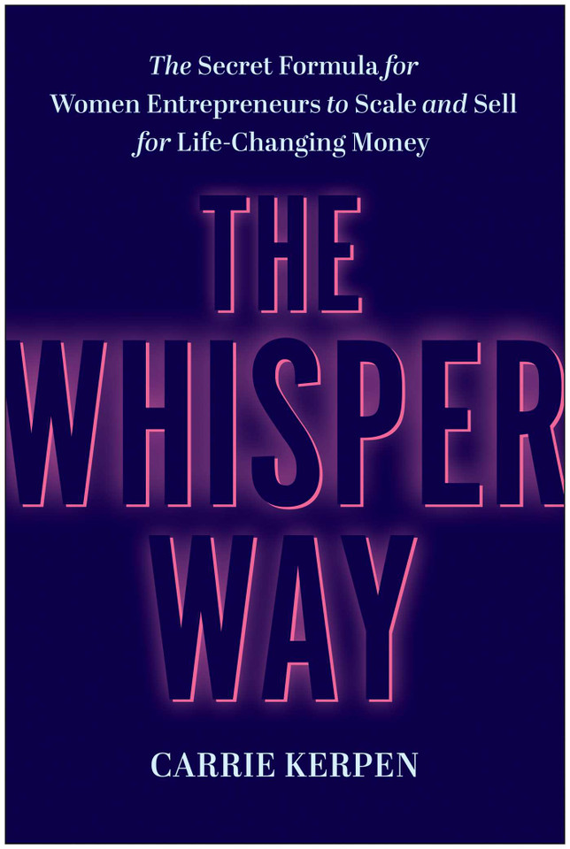 The Whisper Way: The Secret Formula for Women Entrepreneurs to Scale and Sell for Life-Changing Money book cover by Carrie Kerpen