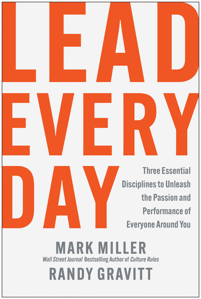 Lead Every Day: Three Essential Disciplines to Unleash the Passion and Performance of Everyone Around You book cover by Mark Miller, Randy Gravitt