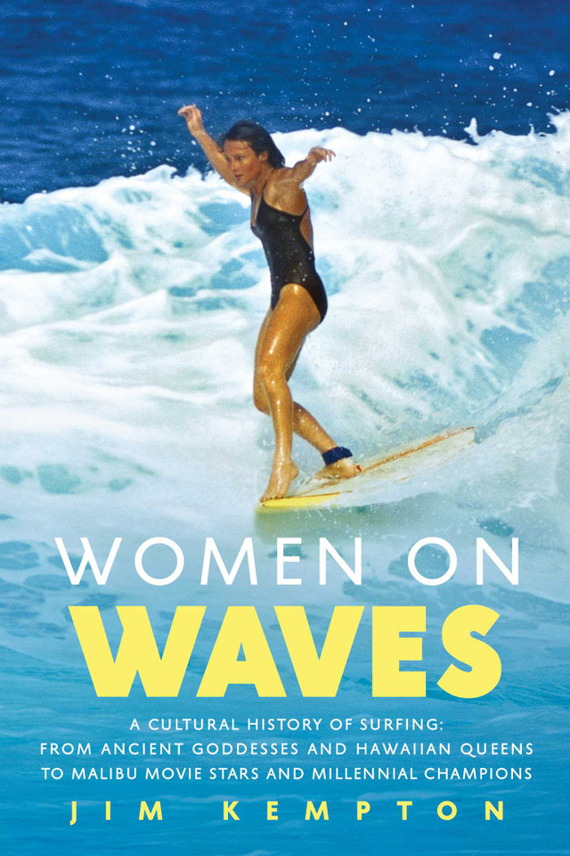 Women on Waves: A Cultural History of Surfing: From Ancient Goddesses and Hawaiian Queens to Malibu Movie Stars and Millennial Champions book cover by Jim Kempton