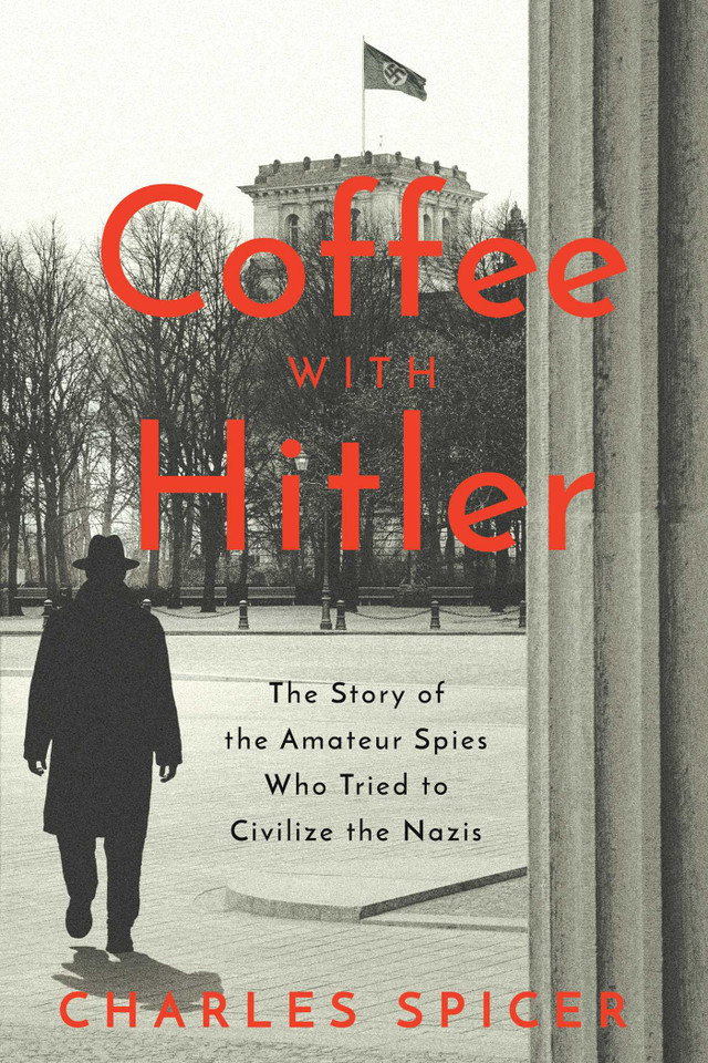 Coffee With Hitler: The Untold Story of the Amateur Spies Who Tried to Civilize the Nazis book cover by Charles Spicer