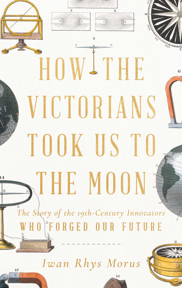 How the Victorians Took Us to the Moon: The Story of the 19th-Century Innovators Who Forged Our Future book cover by Iwan Rhys Morus
