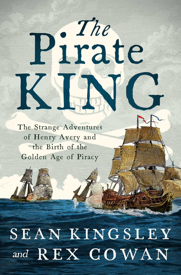 The Pirate King: The Strange Adventures of Henry Avery and the Birth of the Golden Age of Piracy book cover by Sean  Kingsley, Rex Cowan