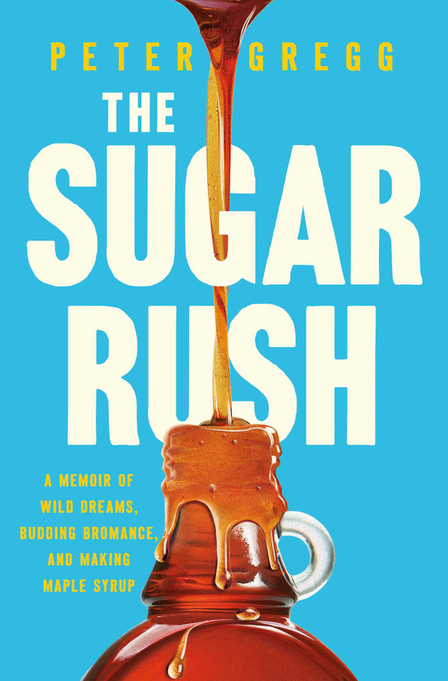 The Sugar Rush: A Memoir of Wild Dreams, Budding Bromance, and Making Maple Syrup book cover by Peter Gregg