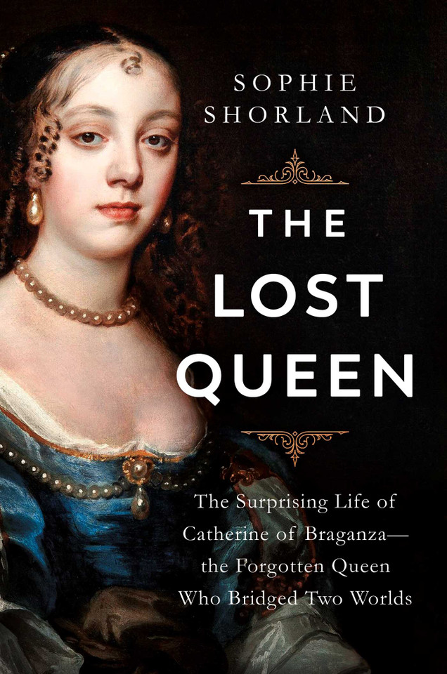 The Lost Queen: The Surprising Life of Catherine of Braganza—the Forgotten Queen Who Bridged Two Worlds book cover by Sophie Shorland