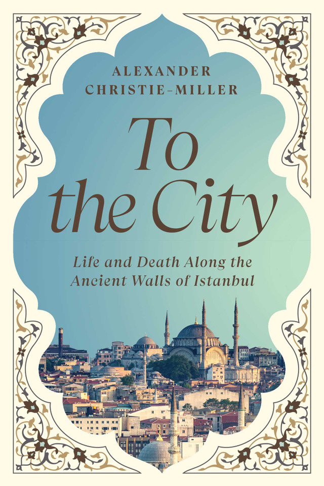To the City: Life and Death Along the Ancient Walls of Istanbul book cover by Alexander Christie-Miller