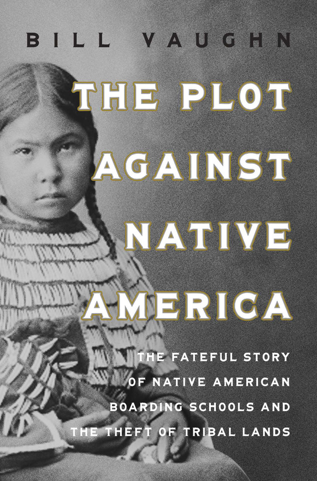 The Plot Against Native America: The Fateful Story of Native American Boarding Schools and the Theft of Tribal Lands book cover by Bill Vaughn