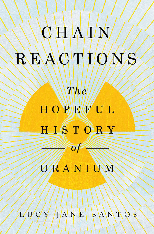 Chain Reactions: The Hopeful History of Uranium book cover by Lucy Jane Santos