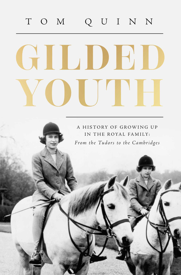 Gilded Youth: A History of Growing Up In the Royal Family: From the Plantagenets to the Cambridges book cover by Tom Quinn