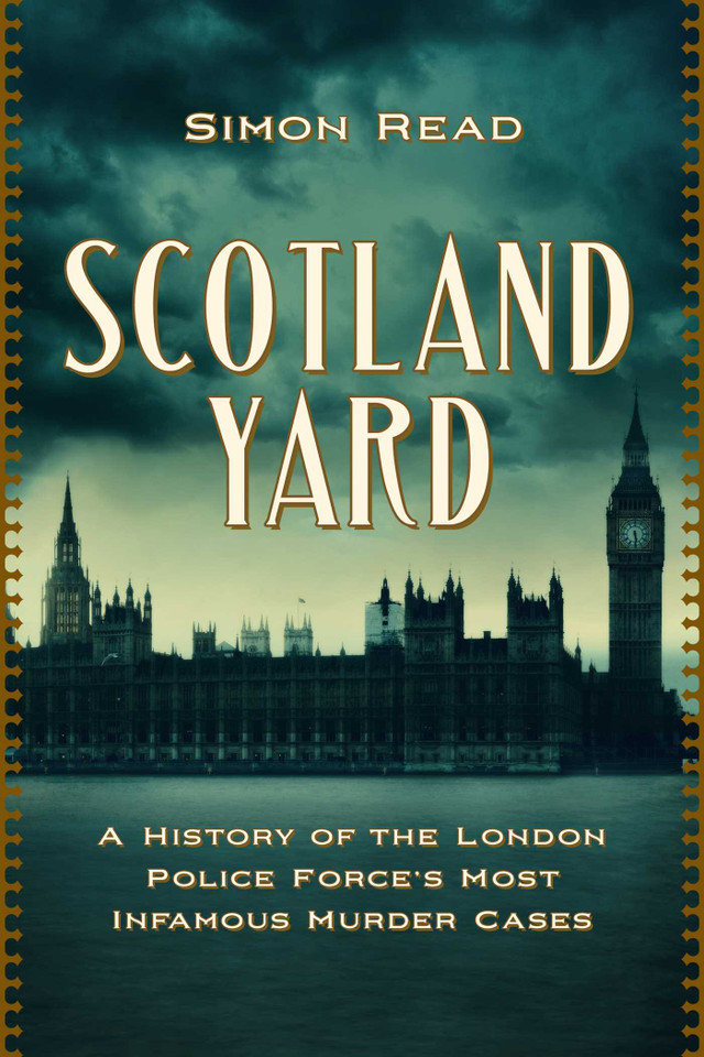 Scotland Yard: A History of the London Police Force's Most Infamous Murder Cases book cover by Simon Read