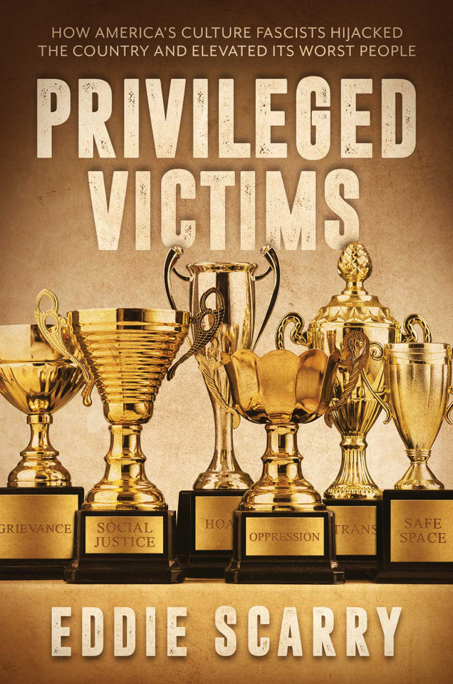 Privileged Victims: How America's Culture Fascists Hijacked the Country and Elevated Its Worst People book cover by Eddie Scarry