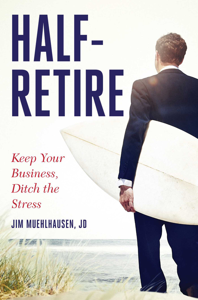 Half-Retire: Keep Your Business, Ditch the Stress book cover by Jim Muehlhausen, JD
