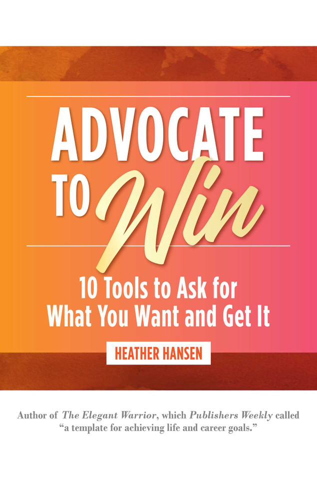 Advocate to Win: 10 Tools to Ask for What You Want and Get It book cover by Heather Hansen