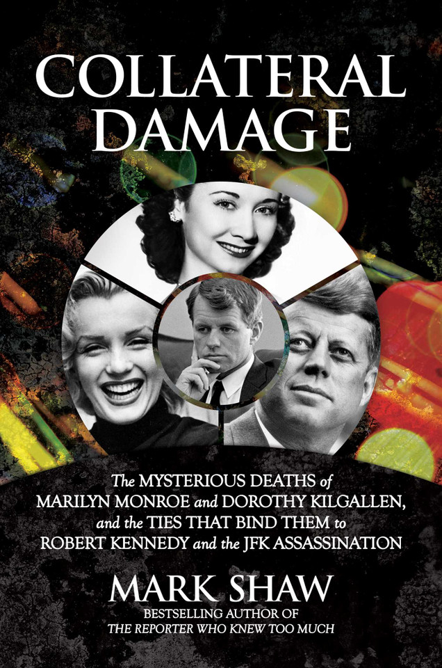 Collateral Damage: The Mysterious Deaths of Marilyn Monroe and Dorothy Kilgallen, and the Ties that Bind Them to Robert Kennedy and the JFK Assassination book cover by Mark Shaw