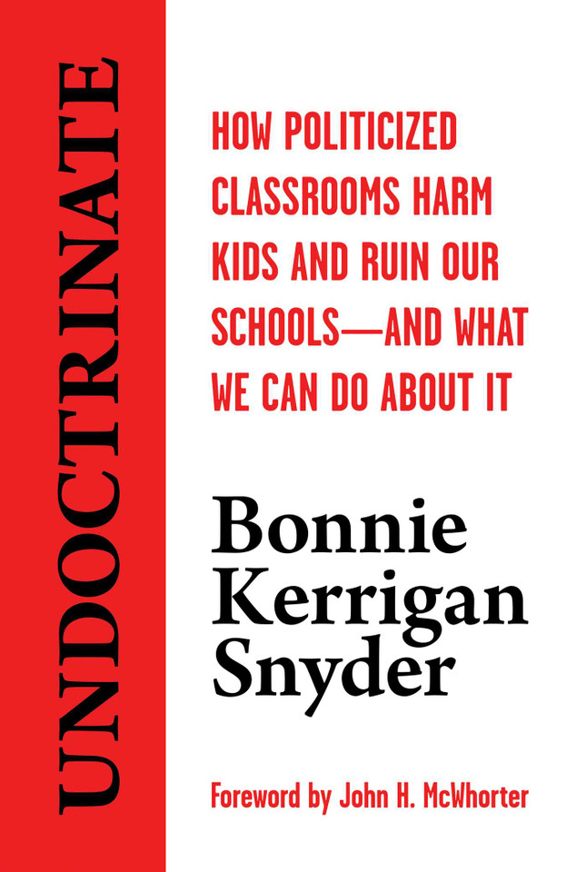 Undoctrinate: How Politicized Classrooms Harm Kids and Ruin Our Schools—and What We Can Do About It book cover by Bonnie  Kerrigan Snyder